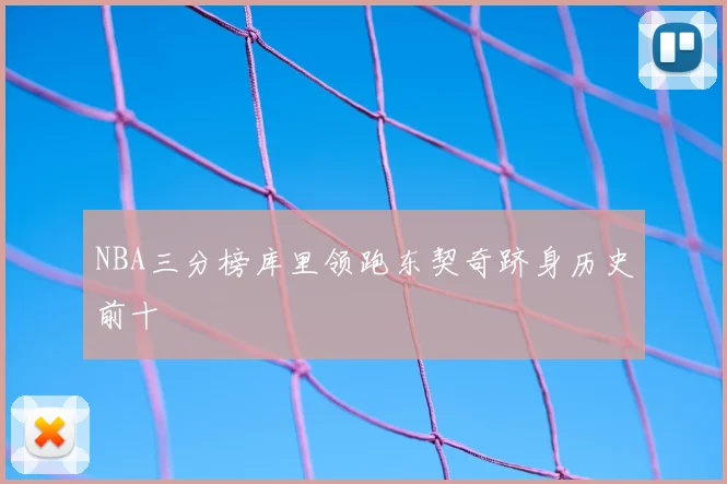 NBA三分榜库里领跑东契奇跻身历史前十