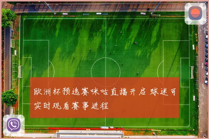 欧洲杯预选赛咪咕直播开启 球迷可实时观看赛事进程