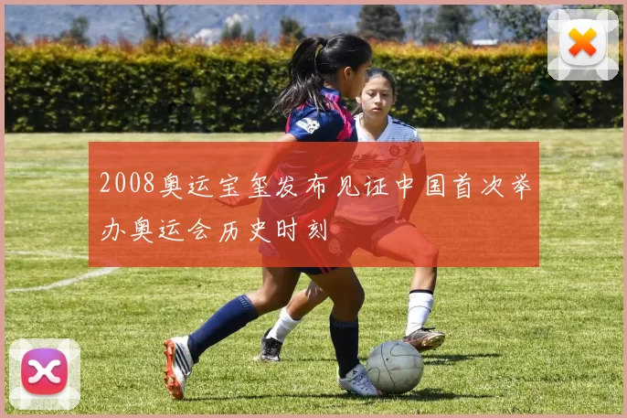 2008奥运宝玺发布见证中国首次举办奥运会历史时刻