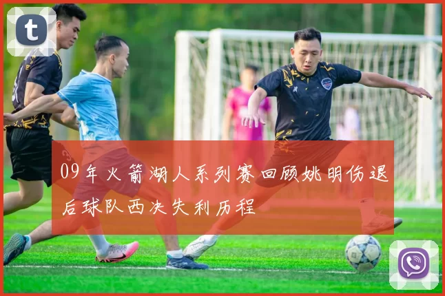 09年火箭湖人系列赛回顾姚明伤退后球队西决失利历程