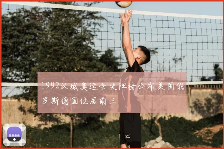 1992汉城奥运会奖牌榜公布美国俄罗斯德国位居前三